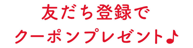 友だち登録でクーポンプレゼント♪