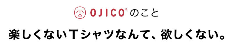 OJICO 楽しくないTシャツなんて、欲しくない。