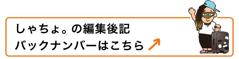 しゃちょ。の編集後記バックナンバーはこちら